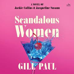 Scandalous Women: A Novel of Jackie Collins and Jacqueline Susann Audiobook, by Gill Paul