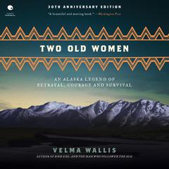 Two Old Women: An Alaska Legend of Betrayal, Courage and Survival Audiobook, by Velma Wallis