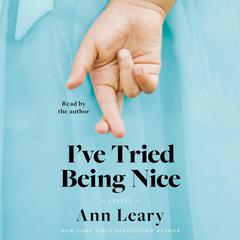 Ive Tried Being Nice: (Among Other Things): Essays Audiobook, by Ann Leary
