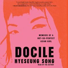 Docile: Memoirs of a Not-So-Perfect Asian Girl Audiobook, by Hyeseung Song
