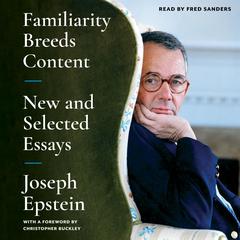 Familiarity Breeds Content: New and Selected Essays Audiobook, by Joseph Epstein
