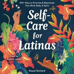 Self-Care for Latinas: 100+ Ways to Prioritize & Rejuvenate Your Mind, Body, & Spirit Audiobook, by Raquel Reichard