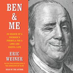 Ben & Me: In Search of a Founder’s Formula for a Long and Useful Life Audiobook, by Eric Weiner