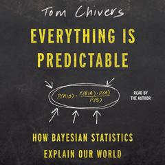 Everything Is Predictable: How Bayesian Statistics Explain Our World Audiobook, by Tom Chivers