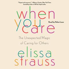 When You Care: The Unexpected Magic of Caring for Others Audiobook, by Elissa Strauss