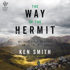 The Way of the Hermit: My Incredible 40 Years Living in the Wilderness Audiobook, by Ken Smith
