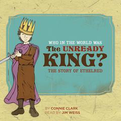 Who in the World Was The Unready King? Audiobook, by Connie Clark