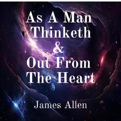 As a Man Thinketh and Out From the Heart Audiobook, by James Allen