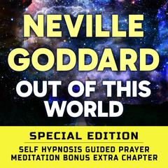 Out Of This World - SPECIAL EDITION - Self Hypnosis Guided Prayer Meditation Audiobook, by Neville Goddard