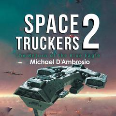 Space Truckers: The Return of the Blue Eagle Audiobook, by Michael D'Ambrosio