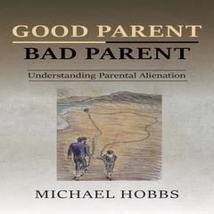 Good Parent - Bad Parent: Understanding Parental Alienation Audiobook, by Michael Hobbs