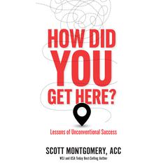 How Did You Get Here: Lessons of Unconventional Success  Audiobook, by Scott Montgomery