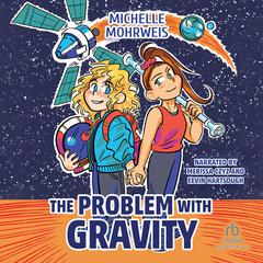 The Problem with Gravity Audiobook, by Michelle Mohrweis
