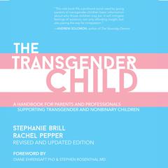 The Transgender Child: Revised & Updated Edition: A Handbook for Parents and Professionals Supporting Transgender and Nonbinary Children Audiobook, by Rachel Pepper