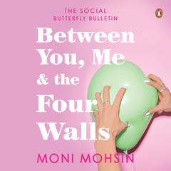 Between You, Me and the Four Walls: The Social Butterfly Bulletin Audiobook, by Moni Mohsin