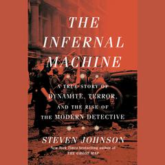 The Infernal Machine: A True Story of Dynamite, Terror, and the Rise of the Modern Detective Audiobook, by Steven Johnson