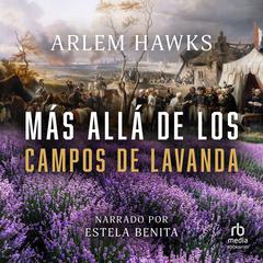 Más allá de los campos de lavanda (Beyond the Lavender Fields) Audiobook, by Arlem Hawks