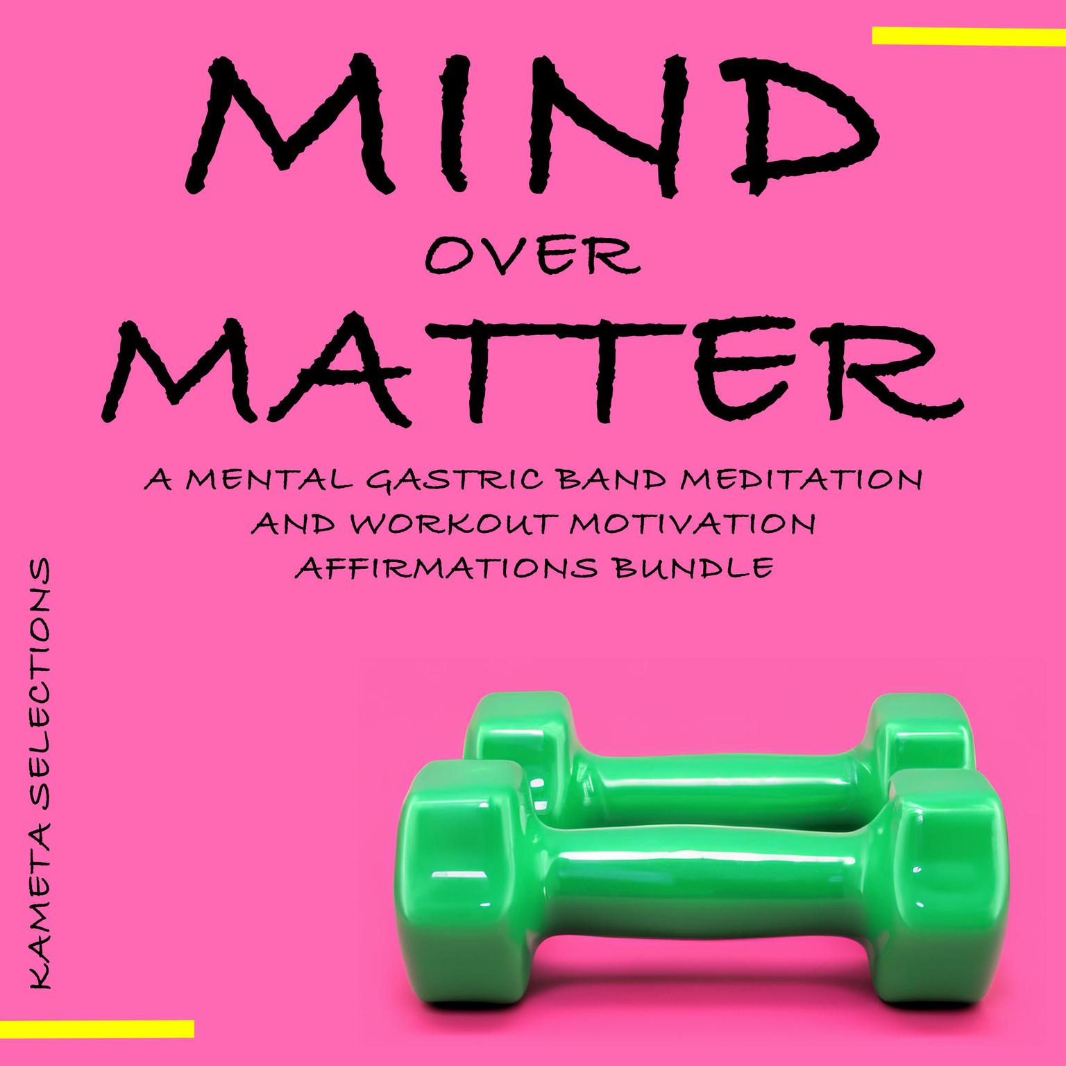 Mind Over Matter: A Mental Gastric Band Meditation and Workout Motivation Affirmations Bundle Audiobook, by Kameta Selections