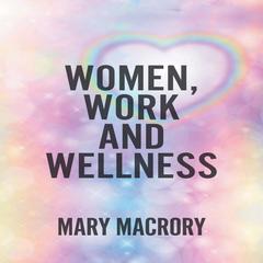 Women, Work and Wellness Audiobook, by Mary MacRory
