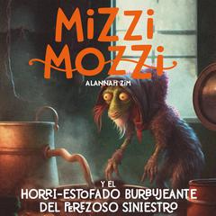 Mizzi Mozzi y el Horri-Estofado Burbujeante del Perezoso Siniestro Audiobook, by Alannah Zim