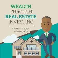 Wealth Through Real Estate Investing Audiobook, by Jay Brijpaul