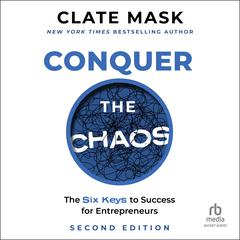 Conquer the Chaos: The 6 Keys to Success for Entrepreneurs Audiobook, by Clate Mask