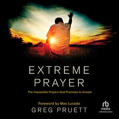 Extreme Prayer: The Impossible Prayers God Promises to Answer Audiobook, by Greg Pruett