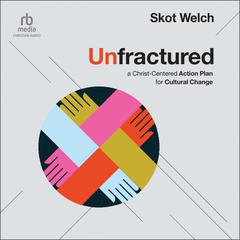 Unfractured: A Christ-Centered Action Plan for Cultural Change Audiobook, by Skot Welch