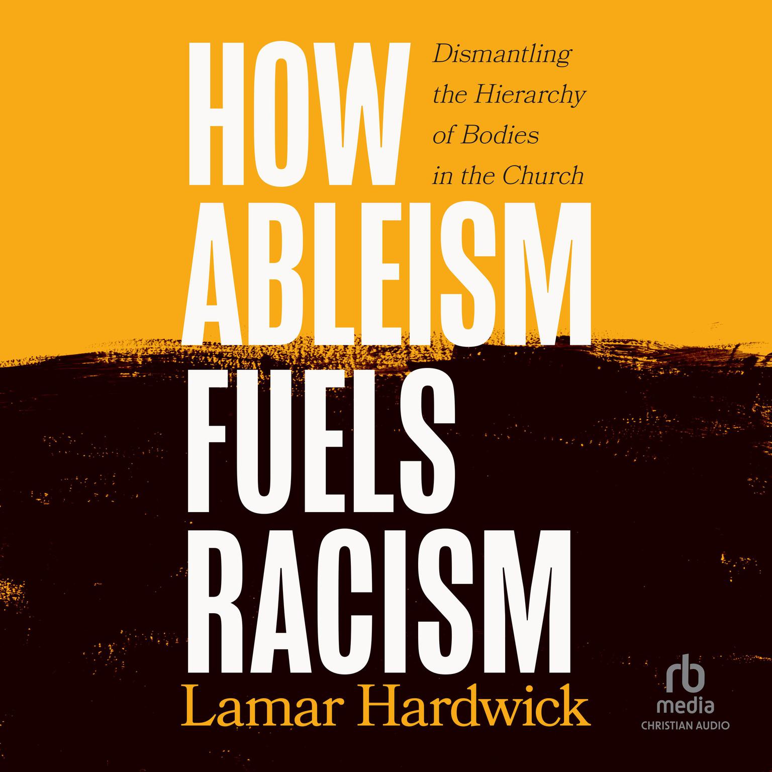 How Ableism Fuels Racism: Dismantling the Hierarchy of Bodies in the Church Audiobook, by Lamar Hardwick