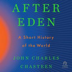 After Eden: A Short History of the World Audiobook, by John Charles Chasteen
