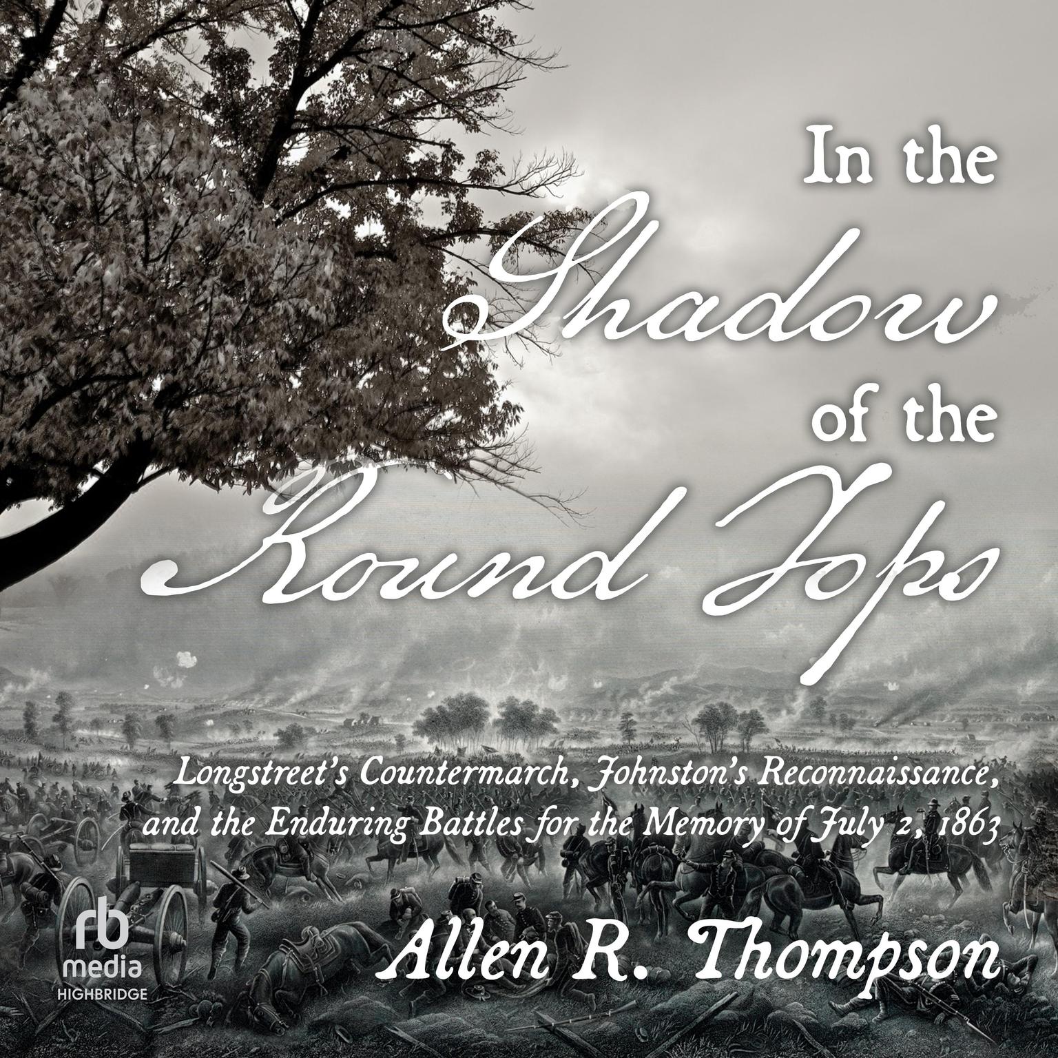In the Shadow of the Round Tops: Longstreets Countermarch, Johnstons Reconnaissance, and the Enduring Battles for the Memory of July 2, 1863 Audiobook, by Allen R. Thompson