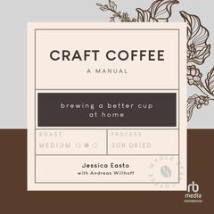 Craft Coffee: A Manual: Brewing a Better Cup at Home Audiobook, by Jessica Easto