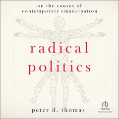 Radical Politics: On the Causes of Contemporary Emancipation Audiobook, by Peter D. Thomas