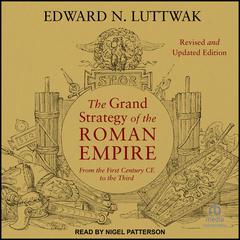 The Grand Strategy of the Roman Empire: From the First Century CE to the Third, Revised and Updated Edition Audiobook, by Edward N. Luttwak