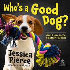 Whos a Good Dog?: And How to Be a Better Human Audiobook, by Jessica Pierce