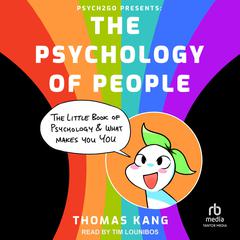 Psych2Go Presents: The Psychology of People: The Little Book of Psychology & What Makes You You Audiobook, by Thomas Kang