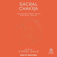 Sacral Chakra: Your Second Energy Center Simplified + Applied Audiobook, by Cyndi Dale