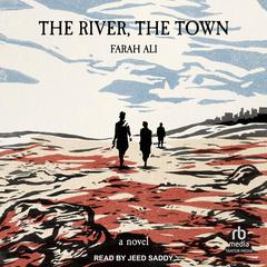 The River, The Town: A Novel Audiobook, by Farah Ali