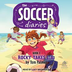 The Soccer Diaries Book 1: Rocky Takes L.A. Audiobook, by Tom Palmer