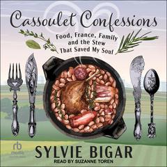 Cassoulet Confessions: Food, France, Family and the Stew That Saved My Soul Audiobook, by Sylvie Bigar