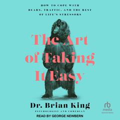 The Art of Taking It Easy: How to Cope with Bears, Traffic, and the Rest of Life's Stressors Audiobook, by Brian King
