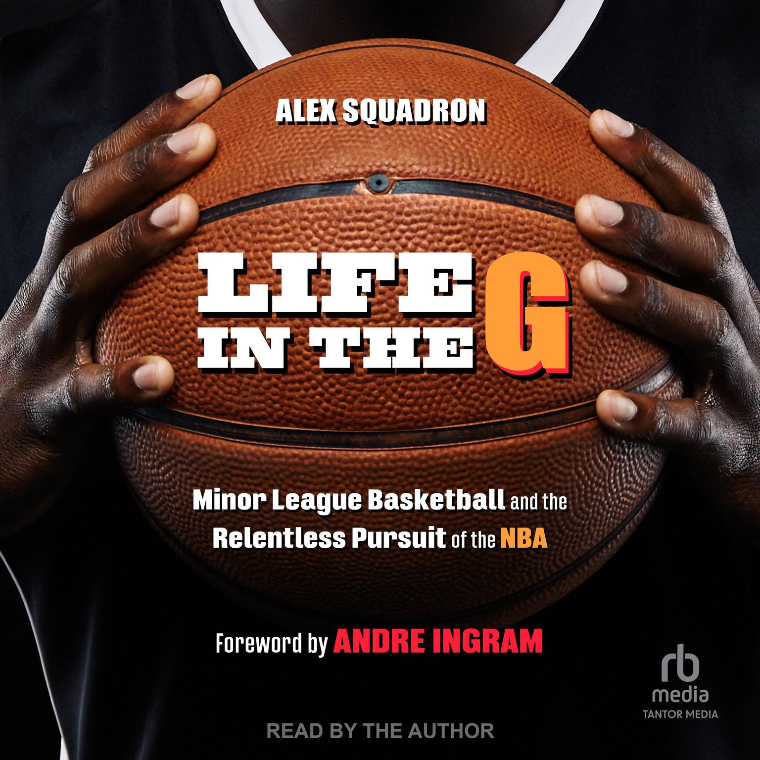Life in the G: Minor League Basketball and the Relentless Pursuit of the NBA Audiobook, by Alex Squadron