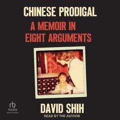 Chinese Prodigal: A Memoir in Eight Arguments Audiobook, by David Shih