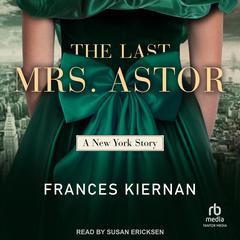 The Last Mrs. Astor: A New York Story Audiobook, by Frances Kiernan
