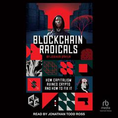Blockchain Radicals: How Capitalism Ruined Crypto and How to Fix It Audiobook, by Josh Davila