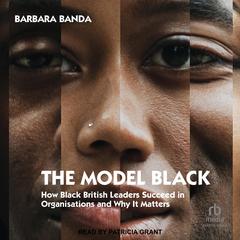 The Model Black: How Black British Leaders Succeed in Organisations and Why It Matters Audiobook, by Barbara Banda