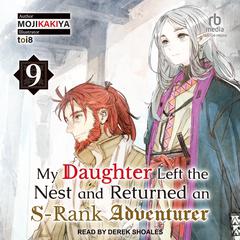 My Daughter Left the Nest and Returned an S-Rank Adventurer: Volume 9 Audiobook, by MOJIKAKIYA 