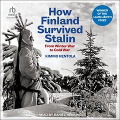 How Finland Survived Stalin: From Winter War to Cold War, 1939-1950 Audiobook, by Kimmo Rentola