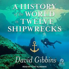 A History of the World in Twelve Shipwrecks Audiobook, by David Gibbins