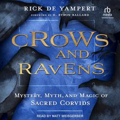 Crows and Ravens: Mystery, Myth, and Magic of Sacred Corvids Audiobook, by Rick de Yampert